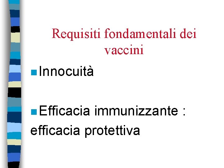 Requisiti fondamentali dei vaccini n Innocuità n Efficacia immunizzante : efficacia protettiva 