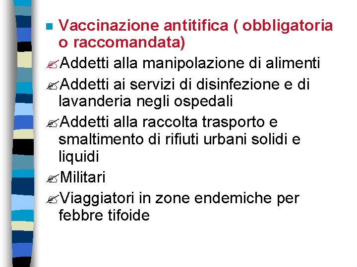 Vaccinazione antitifica ( obbligatoria o raccomandata) Addetti alla manipolazione di alimenti Addetti ai servizi
