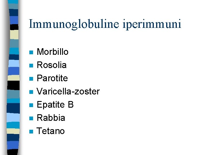 Immunoglobuline iperimmuni n n n n Morbillo Rosolia Parotite Varicella-zoster Epatite B Rabbia Tetano