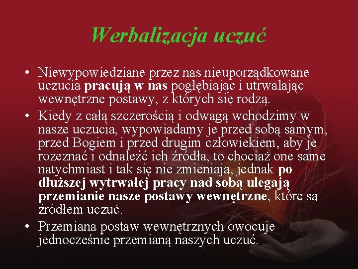 Werbalizacja uczuć • Niewypowiedziane przez nas nieuporządkowane uczucia pracują w nas pogłębiając i utrwalając