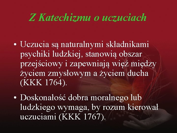 Z Katechizmu o uczuciach • Uczucia są naturalnymi składnikami psychiki ludzkiej, stanowią obszar przejściowy