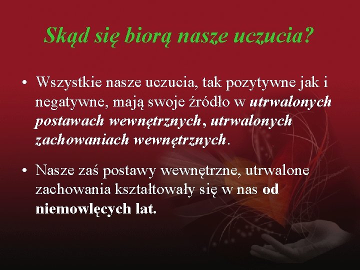 Skąd się biorą nasze uczucia? • Wszystkie nasze uczucia, tak pozytywne jak i negatywne,