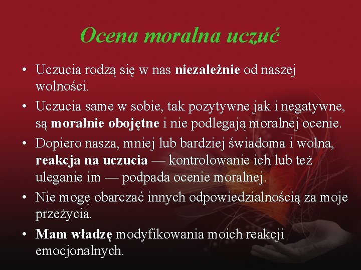 Ocena moralna uczuć • Uczucia rodzą się w nas niezależnie od naszej wolności. •