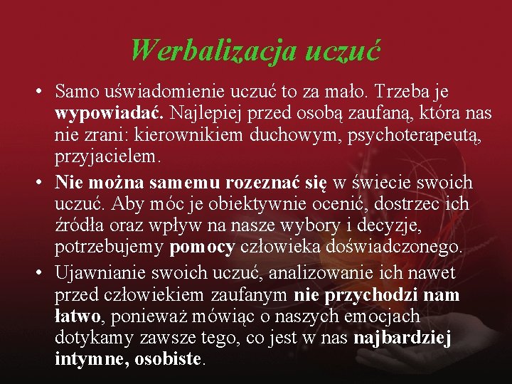 Werbalizacja uczuć • Samo uświadomienie uczuć to za mało. Trzeba je wypowiadać. Najlepiej przed