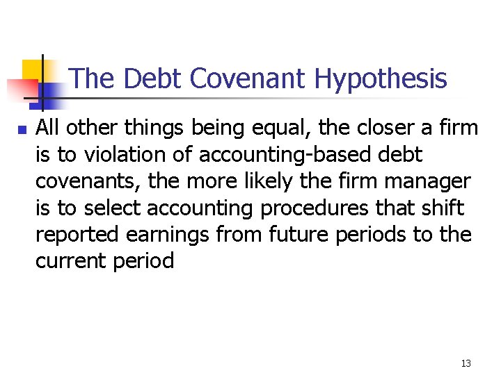 The Debt Covenant Hypothesis n All other things being equal, the closer a firm