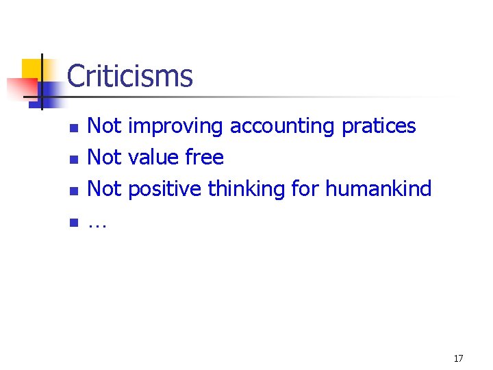 Criticisms n n Not improving accounting pratices Not value free Not positive thinking for