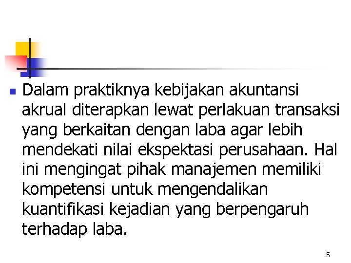 n Dalam praktiknya kebijakan akuntansi akrual diterapkan lewat perlakuan transaksi yang berkaitan dengan laba