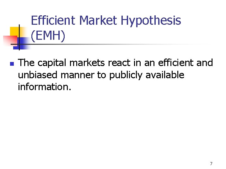 Efficient Market Hypothesis (EMH) n The capital markets react in an efficient and unbiased