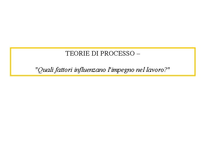 TEORIE DI PROCESSO – "Quali fattori influenzano l'impegno nel lavoro? " 