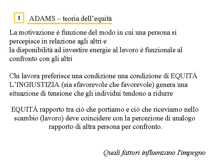 1 ADAMS – teoria dell’equità La motivazione è funzione del modo in cui una