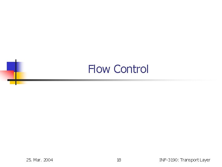 Flow Control 25. Mar. 2004 18 INF-3190: Transport Layer 