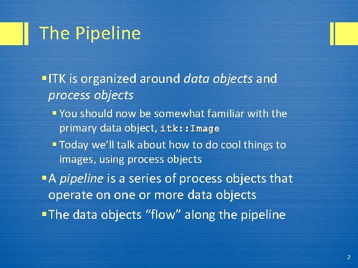 The Pipeline § ITK is organized around data objects and process objects § You