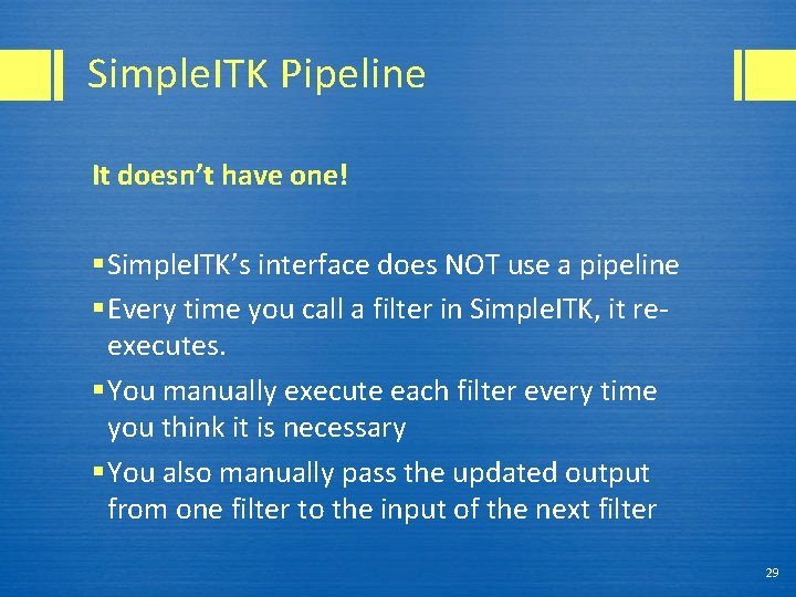 Simple. ITK Pipeline It doesn’t have one! § Simple. ITK’s interface does NOT use
