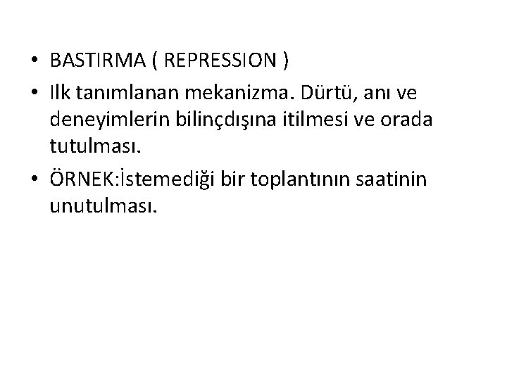  • BASTIRMA ( REPRESSION ) • Ilk tanımlanan mekanizma. Dürtü, anı ve deneyimlerin