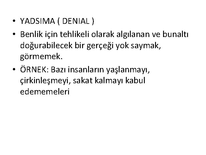  • YADSIMA ( DENIAL ) • Benlik için tehlikeli olarak algılanan ve bunaltı