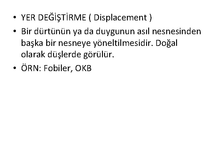  • YER DEĞİŞTİRME ( Displacement ) • Bir dürtünün ya da duygunun asıl