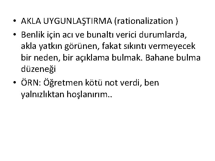  • AKLA UYGUNLAŞTIRMA (rationalization ) • Benlik için acı ve bunaltı verici durumlarda,