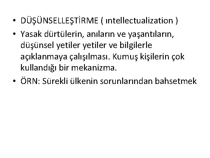  • DÜŞÜNSELLEŞTİRME ( ıntellectualization ) • Yasak dürtülerin, anıların ve yaşantıların, düşünsel yetiler