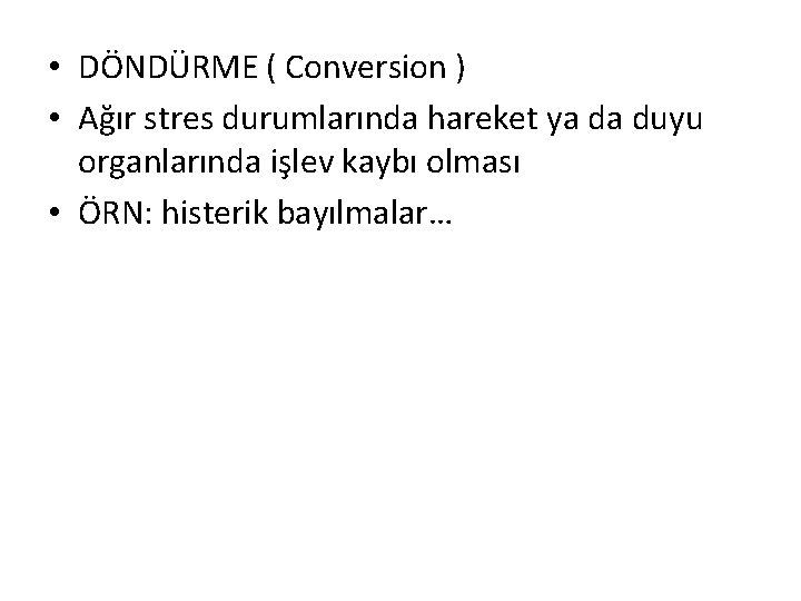  • DÖNDÜRME ( Conversion ) • Ağır stres durumlarında hareket ya da duyu