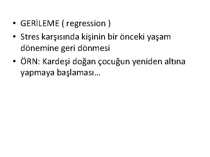  • GERİLEME ( regression ) • Stres karşısında kişinin bir önceki yaşam dönemine