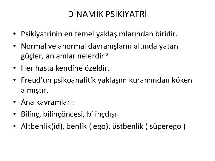 DİNAMİK PSİKİYATRİ • Psikiyatrinin en temel yaklaşımlarından biridir. • Normal ve anormal davranışların altında