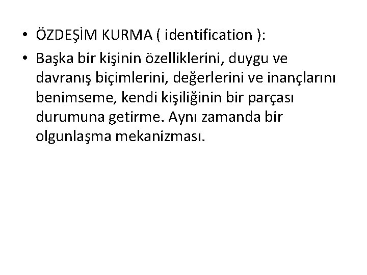  • ÖZDEŞİM KURMA ( identification ): • Başka bir kişinin özelliklerini, duygu ve