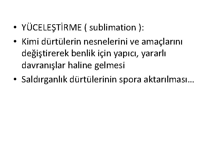  • YÜCELEŞTİRME ( sublimation ): • Kimi dürtülerin nesnelerini ve amaçlarını değiştirerek benlik