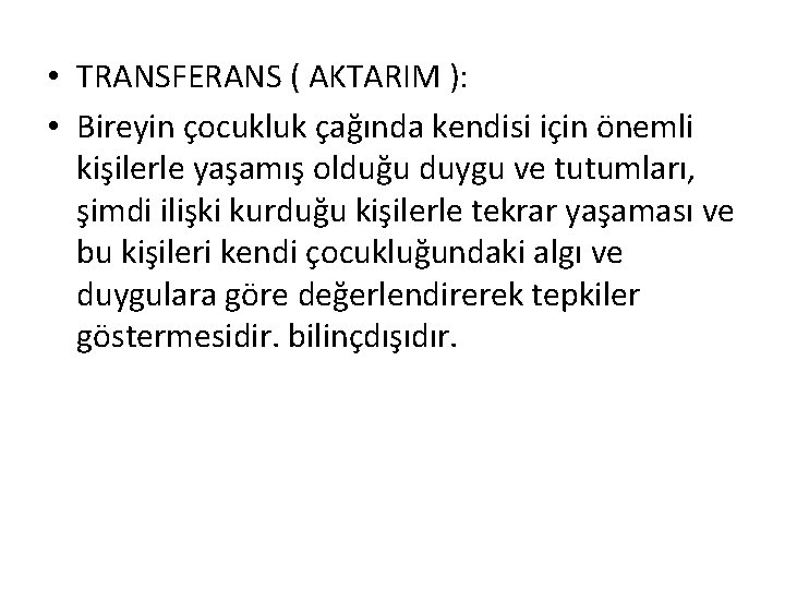  • TRANSFERANS ( AKTARIM ): • Bireyin çocukluk çağında kendisi için önemli kişilerle