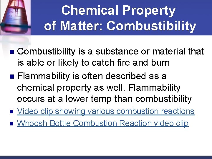 Chemical Property of Matter: Combustibility is a substance or material that is able or