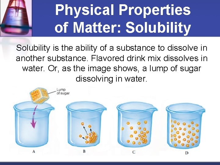 Physical Properties of Matter: Solubility is the ability of a substance to dissolve in
