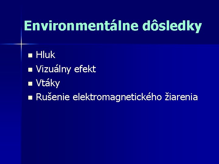 Environmentálne dôsledky Hluk n Vizuálny efekt n Vtáky n Rušenie elektromagnetického žiarenia n 