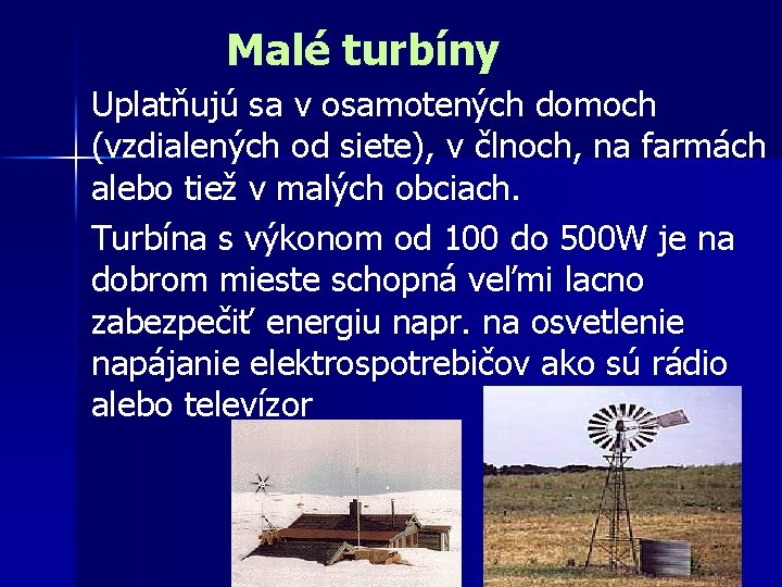 Malé turbíny Uplatňujú sa v osamotených domoch (vzdialených od siete), v člnoch, na farmách