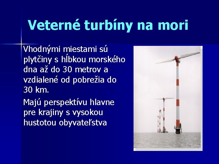 Veterné turbíny na mori Vhodnými miestami sú plytčiny s hĺbkou morského dna až do