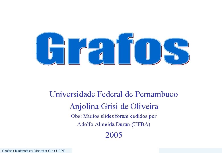 Universidade Federal de Pernambuco Anjolina Grisi de Oliveira Obs: Muitos slides foram cedidos por