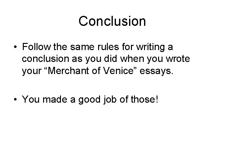 Conclusion • Follow the same rules for writing a conclusion as you did when