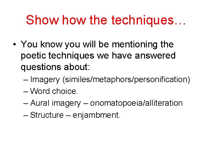 Show the techniques… • You know you will be mentioning the poetic techniques we