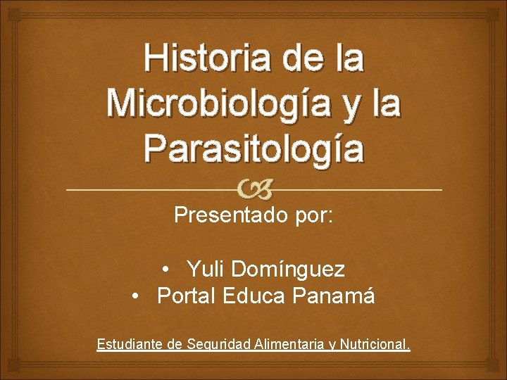 Historia de la Microbiología y la Parasitología Presentado por: • Yuli Domínguez • Portal