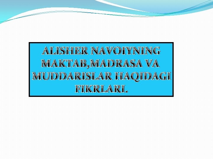 ALISHER NAVOIYNING MAKTAB, MADRASA VA MUDDARISLAR HAQIDAGI FIKRLARI. 