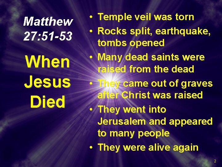 Matthew 27: 51 -53 When Jesus Died • Temple veil was torn • Rocks