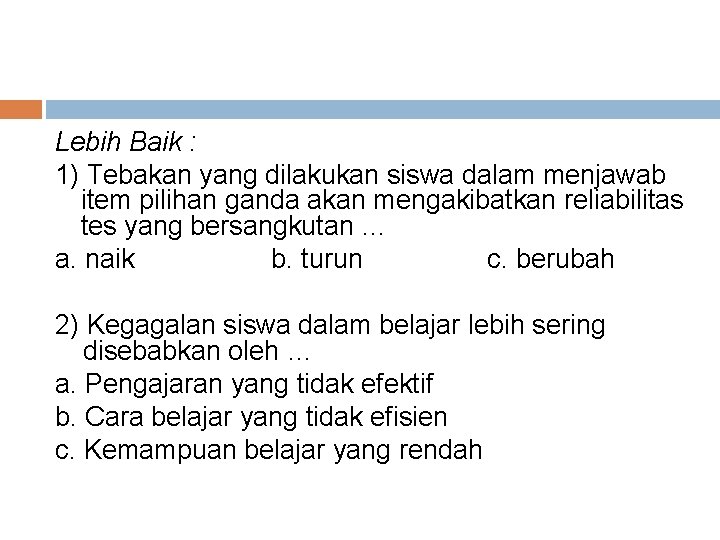 Lebih Baik : 1) Tebakan yang dilakukan siswa dalam menjawab item pilihan ganda akan