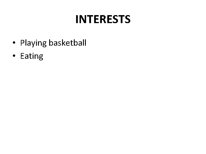 INTERESTS • Playing basketball • Eating 