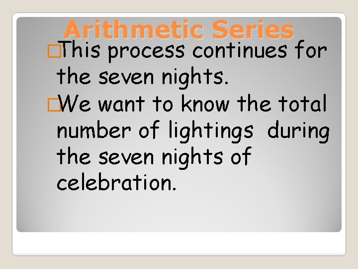 Arithmetic Series �This process continues for the seven nights. �We want to know the
