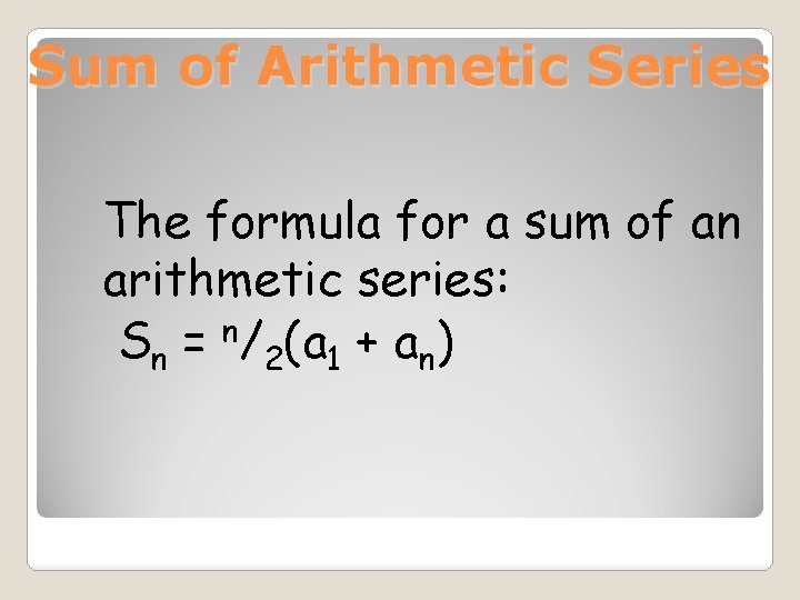 Sum of Arithmetic Series The formula for a sum of an arithmetic series: Sn