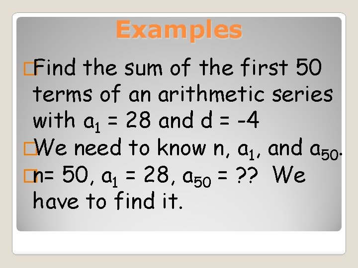 Examples �Find the sum of the first 50 terms of an arithmetic series with