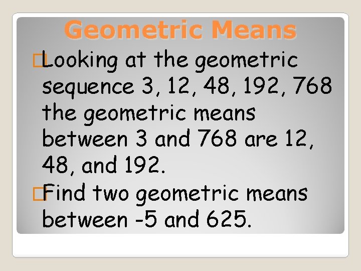 Geometric Means �Looking at the geometric sequence 3, 12, 48, 192, 768 the geometric