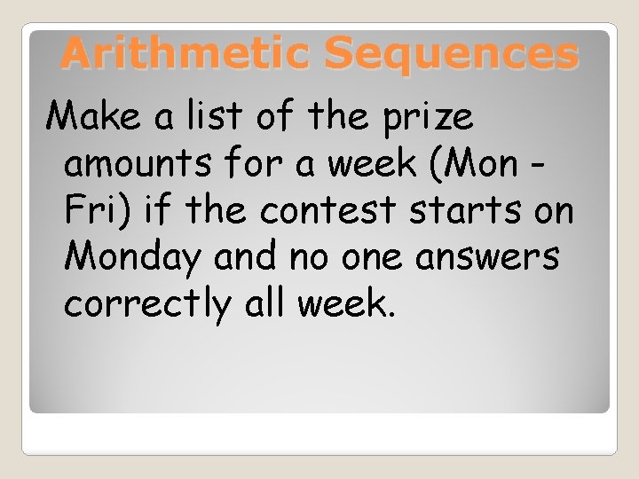 Arithmetic Sequences Make a list of the prize amounts for a week (Mon Fri)
