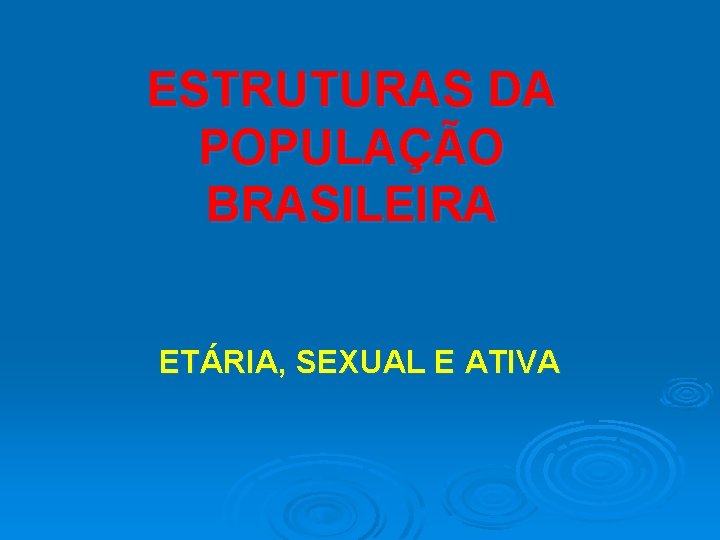 ESTRUTURAS DA POPULAÇÃO BRASILEIRA ETÁRIA, SEXUAL E ATIVA 