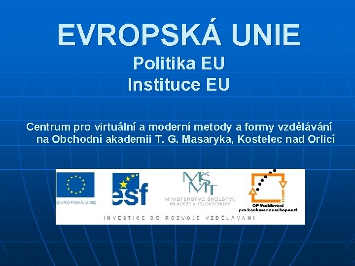EVROPSKÁ UNIE Politika EU Instituce EU Centrum pro virtuální a moderní metody a formy