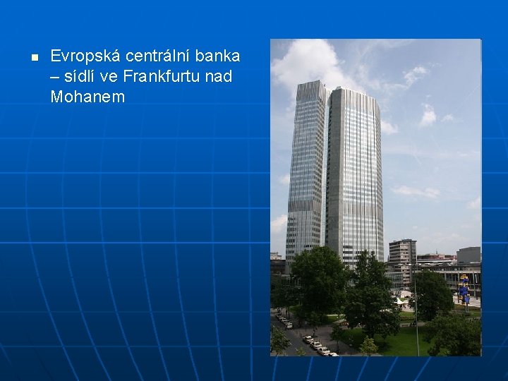 n Evropská centrální banka – sídlí ve Frankfurtu nad Mohanem 