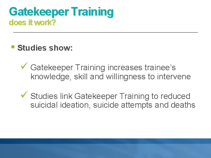 Gatekeeper Training does it work? § Studies show: ü Gatekeeper Training increases trainee’s knowledge,
